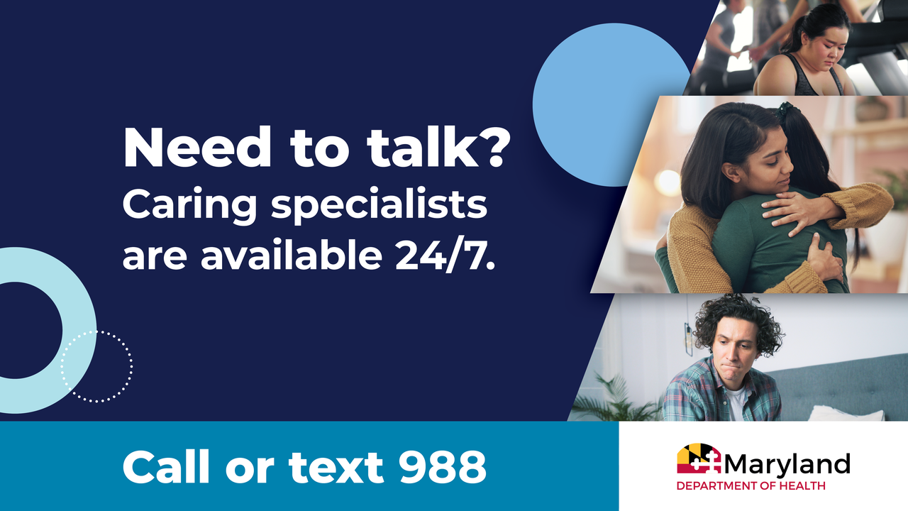 Image with text: 'Need to talk? Caring specialists are available 24/7. Call or text 988.' Includes Maryland Department of Health logo. Right side shows individuals comforting each other.